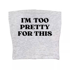 im too pretty for this tube top boogzel clothing