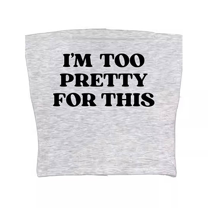 im too pretty for this tube top boogzel clothing